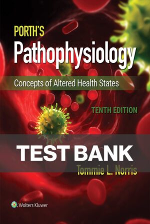 Porth’s Pathophysiology Concepts of Altered Health 10th Edition Test Bank